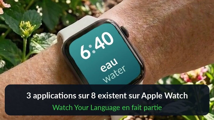 Une Apple Watch au jardin affichant eau / water, avec le texte : 3 applications sur 8 existent sur Apple Watch, Watch Your Language en fait partie